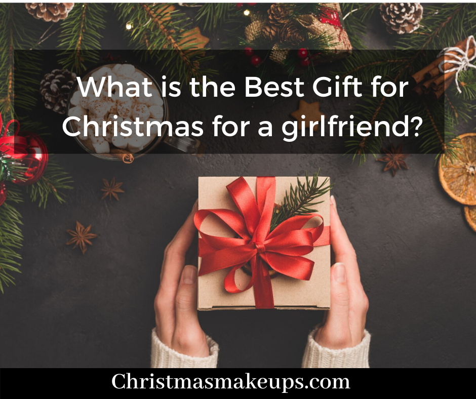 What is the Best Gift for Christmas for a girlfriend?