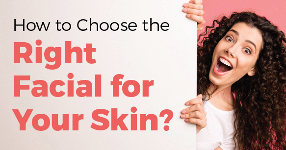 How to Choose the Right Facial for Your Skin Concerns